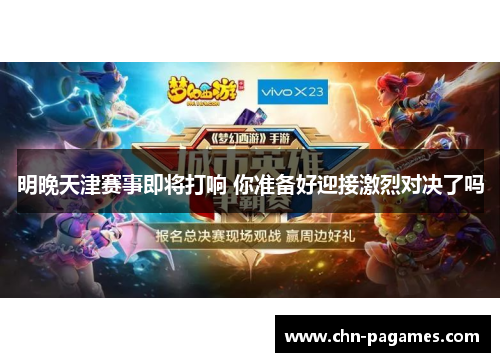 明晚天津赛事即将打响 你准备好迎接激烈对决了吗 明晚天津赛事即将打响 你准备好迎接激烈对决了吗