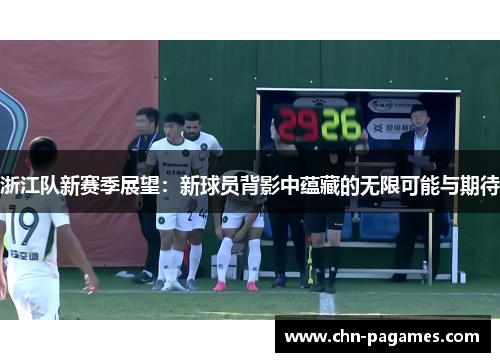 浙江队新赛季展望:新球员背影中蕴藏的无限可能与期待 浙江队新赛季展望:新球员背影中蕴藏的无限可能与期待