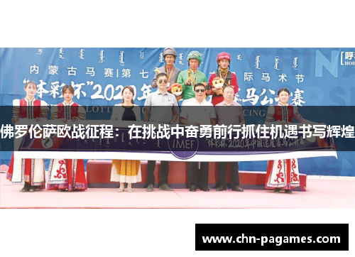 佛罗伦萨欧战征程:在挑战中奋勇前行抓住机遇书写辉煌 佛罗伦萨欧战征程:在挑战中奋勇前行抓住机遇书写辉煌