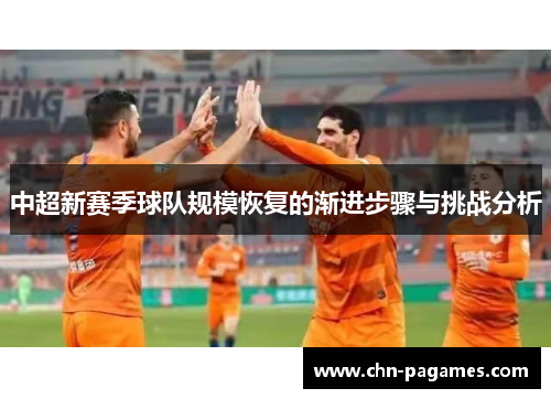 中超新赛季球队规模恢复的渐进步骤与挑战分析 中超新赛季球队规模恢复的渐进步骤与挑战分析
