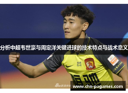 分析中超韦世豪与周定洋关键进球的技术特点与战术意义