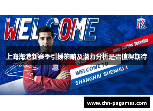 上海海港新赛季引援策略及潜力分析是否值得期待