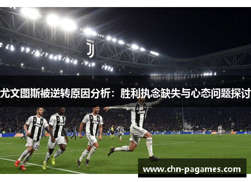 尤文图斯被逆转原因分析：胜利执念缺失与心态问题探讨