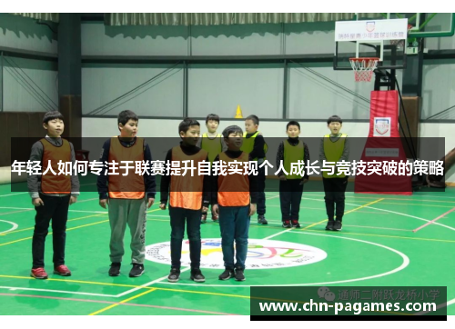 年轻人如何专注于联赛提升自我实现个人成长与竞技突破的策略
