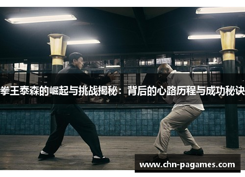 拳王泰森的崛起与挑战揭秘：背后的心路历程与成功秘诀