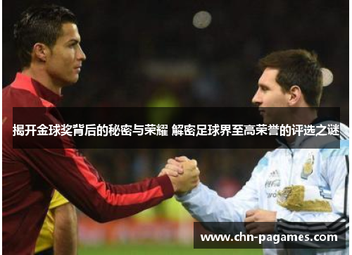 揭开金球奖背后的秘密与荣耀 解密足球界至高荣誉的评选之谜