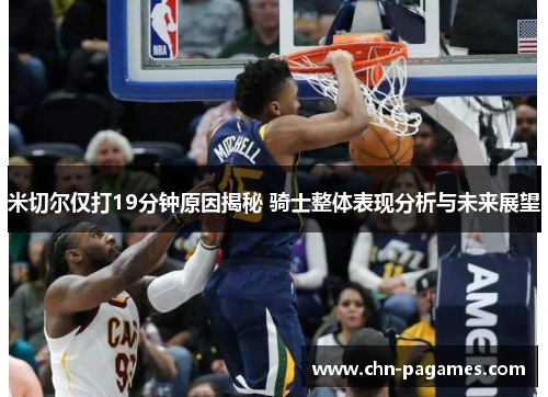 米切尔仅打19分钟原因揭秘 骑士整体表现分析与未来展望