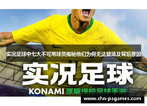 实况足球中七大不可用球员揭秘他们为何无法登场及背后原因 实况足球中七大不可用球员揭秘他们为何无法登场及背后原因