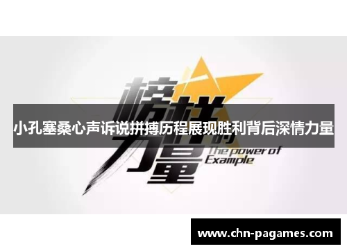 小孔塞桑心声诉说拼搏历程展现胜利背后深情力量 小孔塞桑心声诉说拼搏历程展现胜利背后深情力量