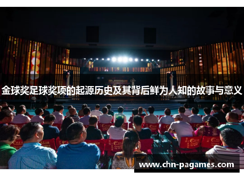 金球奖足球奖项的起源历史及其背后鲜为人知的故事与意义 金球奖足球奖项的起源历史及其背后鲜为人知的故事与意义