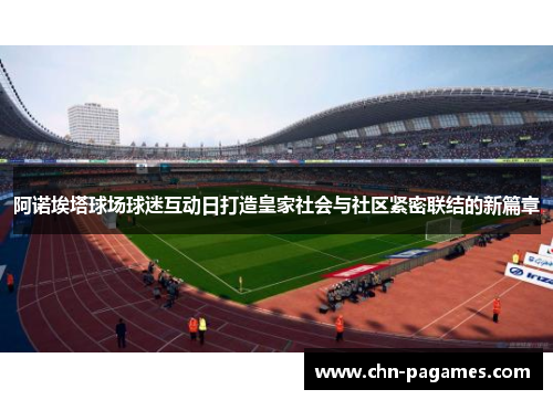 阿诺埃塔球场球迷互动日打造皇家社会与社区紧密联结的新篇章