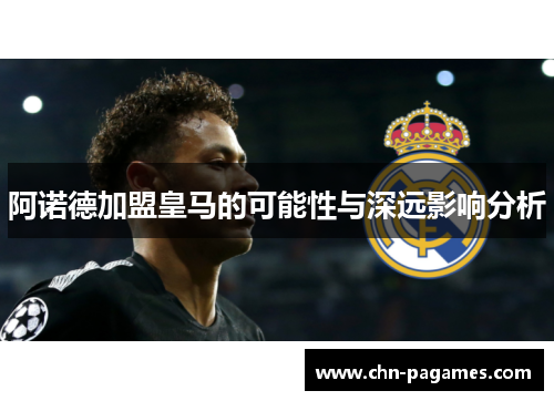 阿诺德加盟皇马的可能性与深远影响分析 阿诺德加盟皇马的可能性与深远影响分析