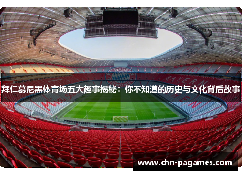 拜仁慕尼黑体育场五大趣事揭秘:你不知道的历史与文化背后故事 拜仁慕尼黑体育场五大趣事揭秘:你不知道的历史与文化背后故事