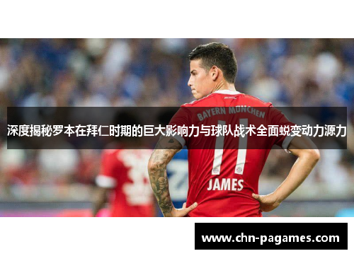 深度揭秘罗本在拜仁时期的巨大影响力与球队战术全面蜕变动力源力