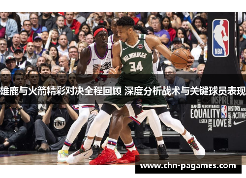 雄鹿与火箭精彩对决全程回顾 深度分析战术与关键球员表现