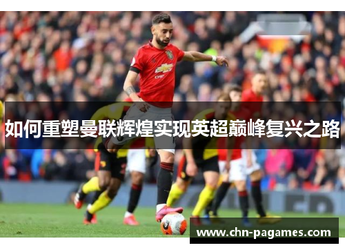 如何重塑曼联辉煌实现英超巅峰复兴之路