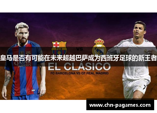 皇马是否有可能在未来超越巴萨成为西班牙足球的新王者
