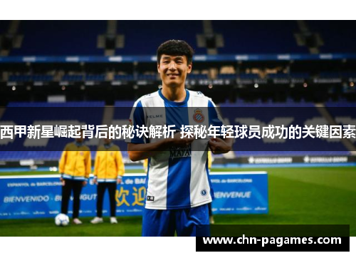 西甲新星崛起背后的秘诀解析 探秘年轻球员成功的关键因素