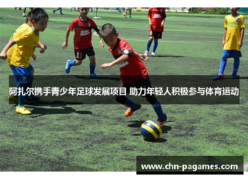 阿扎尔携手青少年足球发展项目 助力年轻人积极参与体育运动