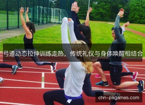 弓道动态拉伸训练走热，传统礼仪与身体唤醒相结合